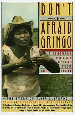 Hab keine Angst, Gringo: Eine honduranische Frau spricht aus dem Herzen: Die Geschichte von Elvia Alvarado - Don't Be Afraid, Gringo: A Honduran Woman Speaks from the Heart: The Story of Elvia Alvarado