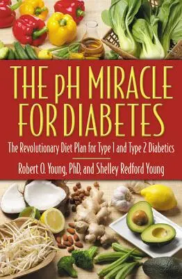 Das PH-Wunder gegen Diabetes: Der revolutionäre Diätplan für Typ-1- und Typ-2-Diabetiker - The PH Miracle for Diabetes: The Revolutionary Diet Plan for Type 1 and Type 2 Diabetics