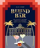 Hinter der Bar: 50 Cocktail-Rezepte aus den berühmtesten Hotels der Welt - Behind the Bar: 50 Cocktail Recipes from the World's Most Iconic Hotels