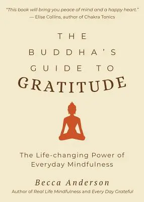 Buddhas Anleitung zur Dankbarkeit: Die lebensverändernde Kraft der alltäglichen Achtsamkeit (Stille, Shakyamuni Buddha, für Leser von Du bist hier von Thich - The Buddha's Guide to Gratitude: The Life-Changing Power of Every Day Mindfulness (Stillness, Shakyamuni Buddha, for Readers of You Are Here by Thich