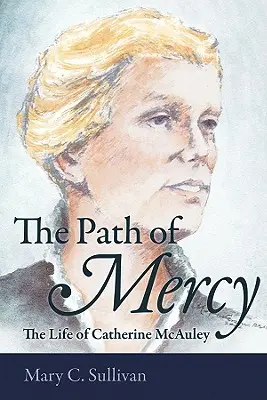 Der Weg der Barmherzigkeit - Das Leben von Catherine McAuley - The Path of Mercy the Life of Catherine McAuley