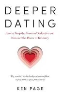 Tieferes Dating: Wie Sie die Spiele der Verführung aufgeben und die Kraft der Intimität entdecken - Deeper Dating: How to Drop the Games of Seduction and Discover the Power of Intimacy