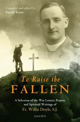 To Raise the Fallen: Die Kriegsbriefe, Gebete und geistlichen Schriften von Pater Willie Doyle - To Raise the Fallen: The War Letters, Prayers, and Spiritual Writings of Fr. Willie Doyle