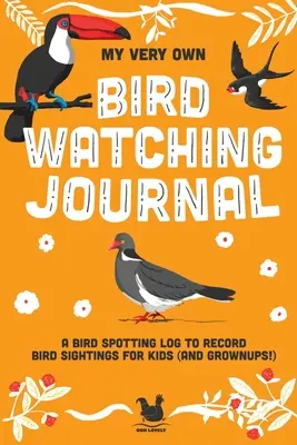 Mein ganz eigenes Vogelbeobachtungs-Tagebuch: Ein Vogelbeobachtungs-Tagebuch zum Aufzeichnen von Vogelbeobachtungen für Kinder (und Erwachsene!) - My Very Own Bird Watching Journal: A bird spotting log to record bird sightings for kids (and grownups!)