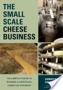 Das Käsegeschäft in kleinem Maßstab: Der vollständige Leitfaden für die erfolgreiche Führung einer Bauernhofkäserei - The Small-Scale Cheese Business: The Complete Guide to Running a Successful Farmstead Creamery