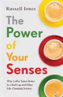 Power of Your Senses - Warum Kaffee in einer roten Tasse besser schmeckt und andere lebensverändernde Erkenntnisse - Power of Your Senses - Why Coffee Tastes Better in a Red Cup and Other Life-Changing Science