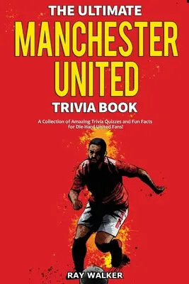 Das ultimative Manchester United-Quizbuch: Eine Sammlung verblüffender Quizfragen und lustiger Fakten für eingefleischte ManUnited-Fans! - The Ultimate Manchester United Trivia Book: A Collection of Amazing Trivia Quizzes and Fun Facts for Die-Hard Man United Fans!