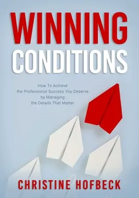 Siegreiche Bedingungen: Wie Sie den beruflichen Erfolg erreichen, den Sie verdienen, indem Sie die Details managen, auf die es ankommt - Winning Conditions: How to Achieve the Professional Success You Deserve by Managing the Details That Matter