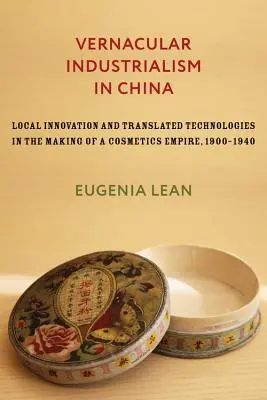 Vernakulärer Industrialismus in China: Lokale Innovation und übersetzte Technologien bei der Entstehung eines Kosmetikimperiums, 1900-1940 - Vernacular Industrialism in China: Local Innovation and Translated Technologies in the Making of a Cosmetics Empire, 1900-1940