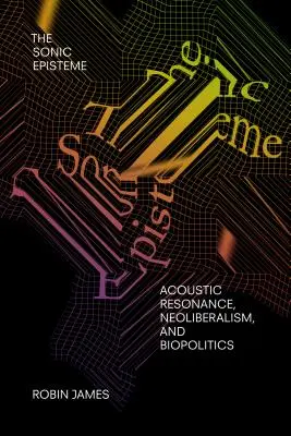 Die Sonische Episteme: Akustische Resonanz, Neoliberalismus und Biopolitik - The Sonic Episteme: Acoustic Resonance, Neoliberalism, and Biopolitics