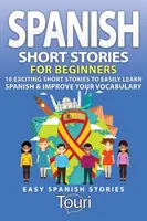 Spanische Kurzgeschichten für Anfänger: 10 spannende Kurzgeschichten, um Spanisch zu lernen und Ihren Wortschatz zu erweitern - Spanish Short Stories for Beginners: 10 Exciting Short Stories to Easily Learn Spanish & Improve Your Vocabulary