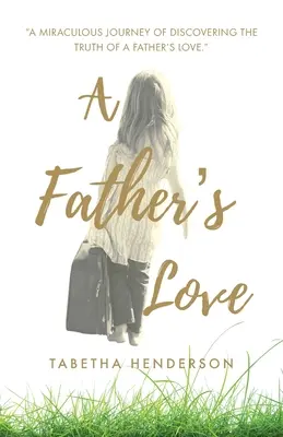 Die Liebe eines Vaters: Eine wunderbare Reise zur Entdeckung der Wahrheit der Vaterliebe. - A Father's Love: A Miraculous Journey of Discovering the Truth of a Father's Love.