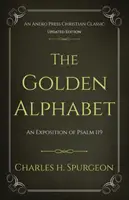 Das Goldene Alphabet (Aktualisiert und mit Anmerkungen versehen): Eine Auslegung von Psalm 119 - The Golden Alphabet (Updated, Annotated): An Exposition of Psalm 119