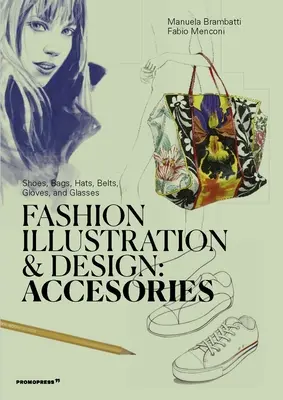 Modeillustration und -design: Accessoires: Schuhe, Taschen, Hüte, Gürtel, Handschuhe und Brillen - Fashion Illustration and Design: Accessories: Shoes, Bags, Hats, Belts, Gloves, and Glasses