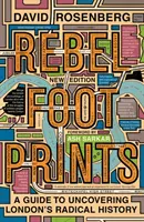 Rebel Footprints - Zweite Ausgabe: Ein Leitfaden zur Aufdeckung von Londons radikaler Geschichte - Rebel Footprints - Second Edition: A Guide to Uncovering London's Radical History