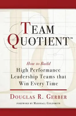 Team-Quotient: Wie man leistungsstarke Führungsteams aufbaut, die jedes Mal gewinnen - Team Quotient: How to Build High Performance Leadership Teams That Win Every Time