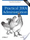 Praktische Jira-Verwaltung: Jira effektiv nutzen: Jenseits der Dokumentation - Practical Jira Administration: Using Jira Effectively: Beyond the Documentation