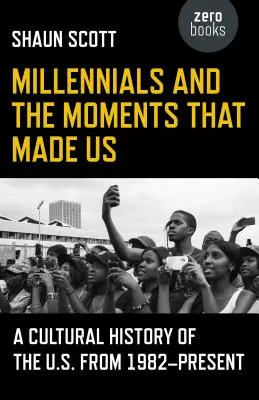 Millennials und die Momente, die uns gemacht haben: Eine Kulturgeschichte der USA von 1982 bis heute - Millennials and the Moments That Made Us: A Cultural History of the U.S. from 1982-Present