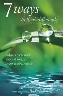 7 Wege, anders zu denken: Potenziale nutzen, auf das Leben reagieren, Fülle entdecken - 7 Ways to Think Differently: Embrace Potential, Respond to Life, Discover Abundance