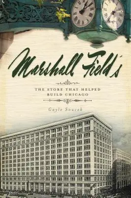 Marshall Field's: Das Geschäft, das Chicago mit aufgebaut hat - Marshall Field's: The Store That Helped Build Chicago