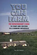 Sie können Landwirtschaft betreiben: Der Leitfaden für Unternehmer zur Gründung und zum Erfolg eines landwirtschaftlichen Unternehmens - You Can Farm: The Entrepreneur's Guide to Start and Succeed in a Farm Enterprise