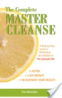 Die vollständige Master Cleanse: Eine Schritt-für-Schritt-Anleitung zur Maximierung der Vorteile der Limonaden-Diät - The Complete Master Cleanse: A Step-By-Step Guide to Maximizing the Benefits of the Lemonade Diet