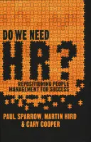 Brauchen wir eine Personalabteilung? Neuausrichtung des Personalmanagements für den Erfolg - Do We Need Hr?: Repositioning People Management for Success