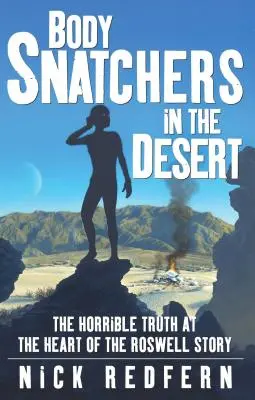 Leichenfledderer in der Wüste: Die schreckliche Wahrheit im Herzen der Roswell-Story - Body Snatchers in the Desert: The Horrible Truth at the Heart of the Roswell Story