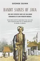 Banditen-Heilige von Java: Wie Javas exzentrische Heilige den fundamentalistischen Islam im modernen Indonesien herausfordern - Bandit Saints of Java: How Java's Eccentric Saints Are Challenging Fundamentalist Islam in Modern Indonesia