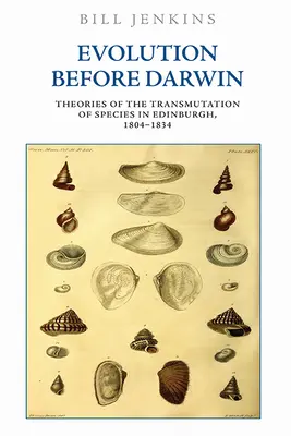 Evolution vor Darwin: Theorien über die Verwandlung der Arten in Edinburgh, 1804-1834 - Evolution Before Darwin: Theories of the Transmutation of Species in Edinburgh, 1804-1834