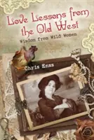 Liebeslektionen aus dem Alten Westen: Weisheiten von wilden Frauen - Love Lessons from the Old West: Wisdom from Wild Women