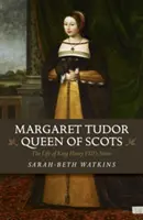 Margaret Tudor, Königin der Schotten: Das Leben der Schwester von König Heinrich VIII. - Margaret Tudor, Queen of Scots: The Life of King Henry VIII's Sister