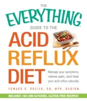 Der Leitfaden für die Acid-Reflux-Diät: Wie Sie Ihre Symptome in den Griff bekommen, Schmerzen lindern und Ihren Acid Reflux natürlich heilen - The Everything Guide to the Acid Reflux Diet: Manage Your Symptoms, Relieve Pain, and Heal Your Acid Reflux Naturally