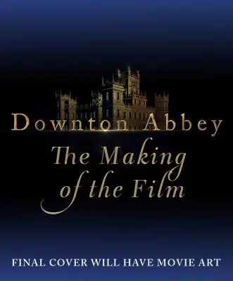 Downton Abbey: Der offizielle Filmbegleiter - Downton Abbey: The Official Film Companion