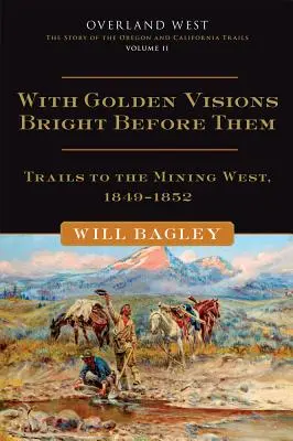 Mit goldenen Visionen vor Augen, 2: Wege zum Bergbau im Westen, 1849-1852 - With Golden Visions Bright Before Them, 2: Trails to the Mining West, 1849-1852