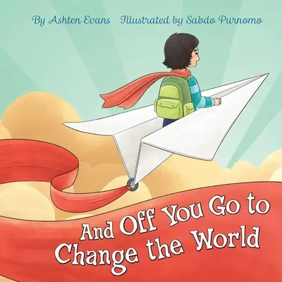 Und du gehst los, um die Welt zu verändern: Ein Geschenkbuch zum Vorschulabschluss/ersten Kindergartentag - And Off You Go to Change the World: A Preschool Graduation/First Day of Kindergarten Gift Book