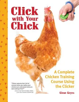 Klick mit deinem Huhn: Ein kompletter Hühner-Trainingskurs mit dem Clicker - Click with Your Chick: A Complete Chicken Training Course Using the Clicker