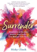 Surrender - Befreie dich von der Vergangenheit, erkenne deine Macht, lebe jenseits deiner Geschichte - Surrender - Break Free of the Past, Realize Your Power, Live Beyond Your Story