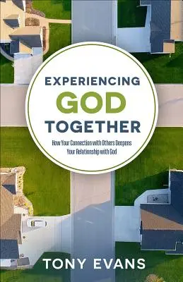 Gott gemeinsam erleben: Wie Ihre Verbindung mit anderen Ihre Beziehung zu Gott vertieft - Experiencing God Together: How Your Connection with Others Deepens Your Relationship with God