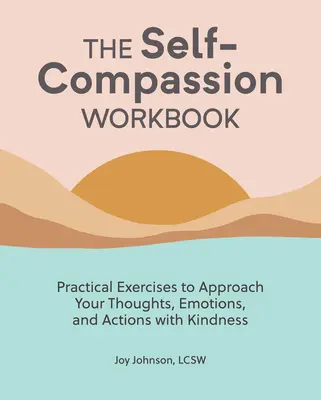 Das Arbeitsbuch Selbstmitgefühl: Praktische Übungen, um Ihren Gedanken, Gefühlen und Handlungen mit Freundlichkeit zu begegnen - The Self Compassion Workbook: Practical Exercises to Approach Your Thoughts, Emotions, and Actions with Kindness