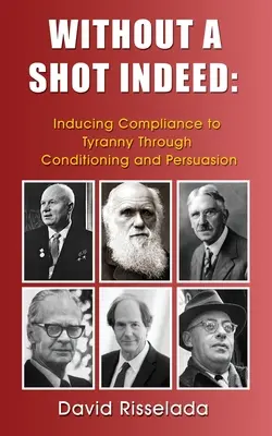 In der Tat ohne einen Schuss: Tyrannei durch Konditionierung und Überredung eindämmen - Without a Shot Indeed: Inducing Compliance to Tyranny Through Conditioning and Persuasion