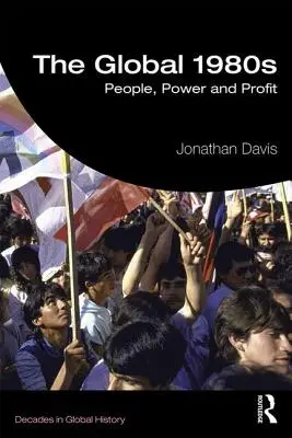 Die globalen 1980er Jahre: Menschen, Macht und Profit - The Global 1980s: People, Power and Profit