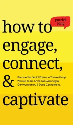 Wie Sie sich engagieren, verbinden und fesseln: Werden Sie die soziale Präsenz, die Sie schon immer sein wollten. Small Talk, aussagekräftige Kommunikation und tiefe Verbindungen - How to Engage, Connect, & Captivate: Become the Social Presence You've Always Wanted To Be. Small Talk, Meaningful Communication, & Deep Connections