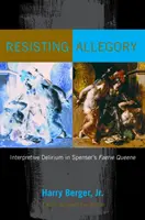 Widerstand gegen die Allegorie: Das interpretatorische Delirium in Spensers Faerie Queene - Resisting Allegory: Interpretive Delirium in Spenser's Faerie Queene