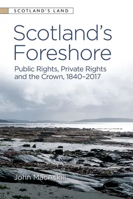 Schottlands Vorland: Öffentliche Rechte, private Rechte und die Krone 1840 - 2017 - Scotland's Foreshore: Public Rights, Private Rights and the Crown 1840 - 2017