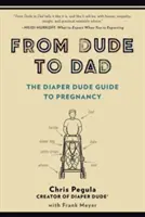 Vom Kumpel zum Vater: Der Windeldude-Leitfaden für Schwangere - From Dude to Dad: The Diaper Dude Guide to Pregnancy