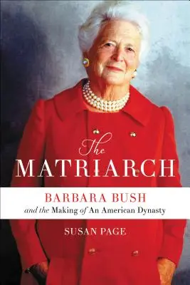 Die Matriarchin: Barbara Bush und die Entstehung einer amerikanischen Dynastie - The Matriarch: Barbara Bush and the Making of an American Dynasty