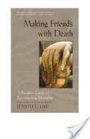 Sich mit dem Tod anfreunden: Ein buddhistischer Leitfaden zur Begegnung mit der Sterblichkeit - Making Friends with Death: A Buddhist Guide to Encountering Mortality