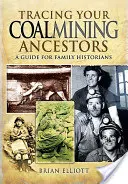 Auf den Spuren Ihrer Vorfahren aus dem Steinkohlenbergbau: Ein Leitfaden für Familienhistoriker - Tracing Your Coalmining Ancestors: A Guide for Family Historians