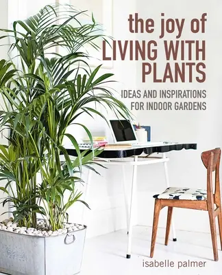 Die Freude am Leben mit Pflanzen: Ideen und Inspirationen für Indoor-Gärten - The Joy of Living with Plants: Ideas and Inspirations for Indoor Gardens
